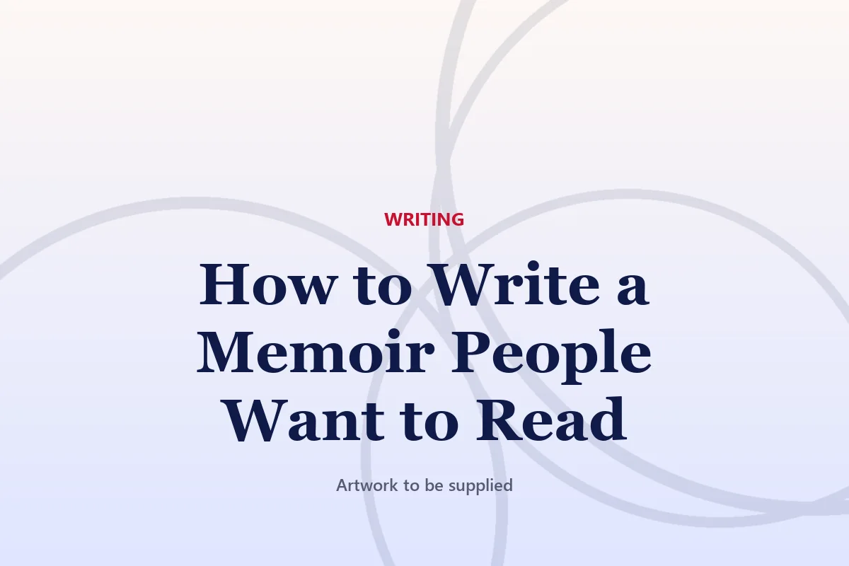 How to Write a Memoir People Want to Read